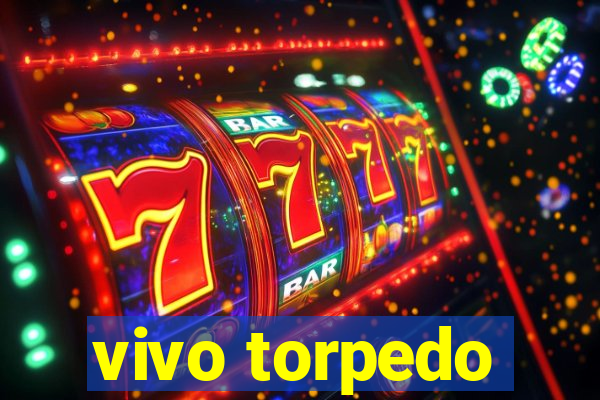 vivo torpedo